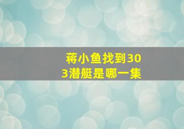 蒋小鱼找到303潜艇是哪一集