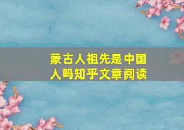 蒙古人祖先是中国人吗知乎文章阅读