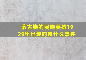 蒙古族的民族英雄1929年出现的是什么事件