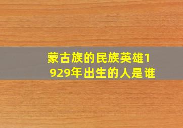 蒙古族的民族英雄1929年出生的人是谁