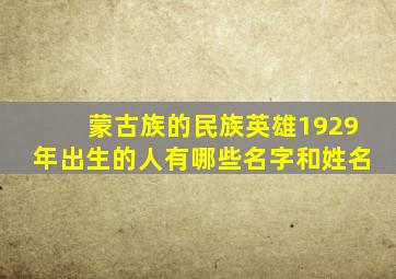 蒙古族的民族英雄1929年出生的人有哪些名字和姓名