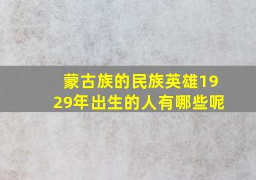 蒙古族的民族英雄1929年出生的人有哪些呢