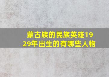 蒙古族的民族英雄1929年出生的有哪些人物