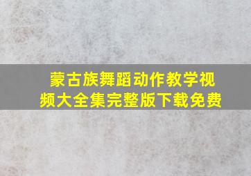 蒙古族舞蹈动作教学视频大全集完整版下载免费