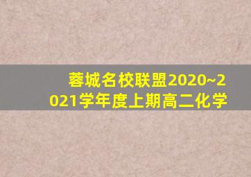 蓉城名校联盟2020~2021学年度上期高二化学