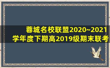 蓉城名校联盟2020~2021学年度下期高2019级期末联考