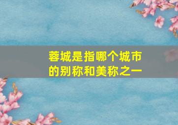 蓉城是指哪个城市的别称和美称之一