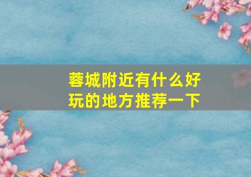 蓉城附近有什么好玩的地方推荐一下