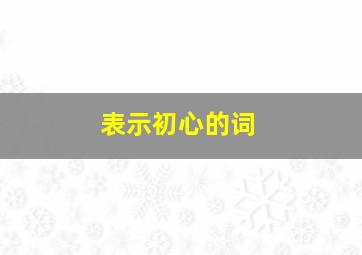 表示初心的词