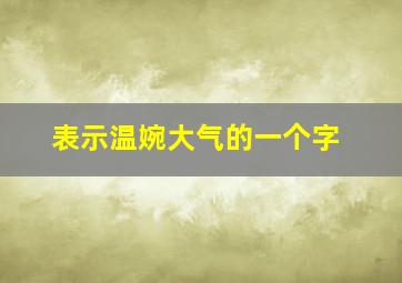 表示温婉大气的一个字