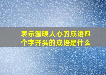 表示温暖人心的成语四个字开头的成语是什么