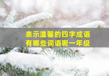 表示温馨的四字成语有哪些词语呢一年级