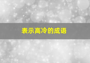 表示高冷的成语