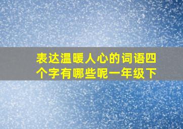 表达温暖人心的词语四个字有哪些呢一年级下