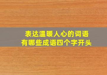 表达温暖人心的词语有哪些成语四个字开头