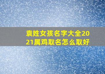 袁姓女孩名字大全2021属鸡取名怎么取好