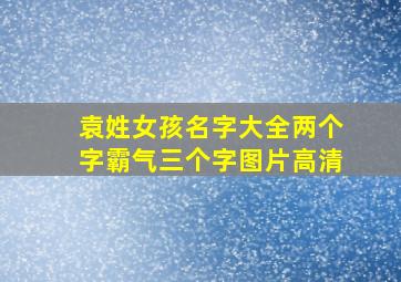 袁姓女孩名字大全两个字霸气三个字图片高清