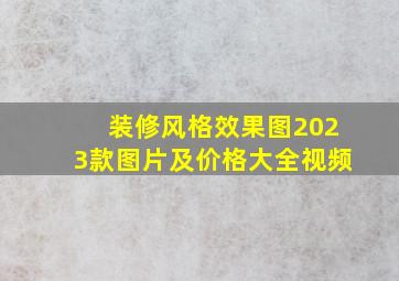 装修风格效果图2023款图片及价格大全视频