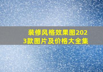 装修风格效果图2023款图片及价格大全集