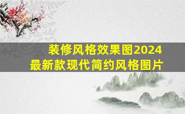 装修风格效果图2024最新款现代简约风格图片