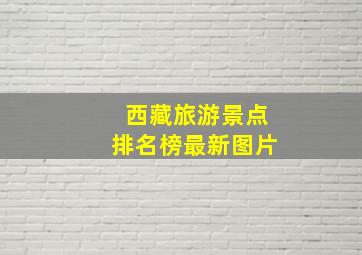 西藏旅游景点排名榜最新图片