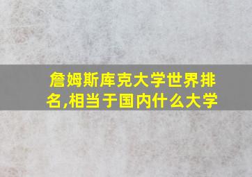 詹姆斯库克大学世界排名,相当于国内什么大学