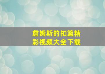 詹姆斯的扣篮精彩视频大全下载