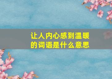 让人内心感到温暖的词语是什么意思