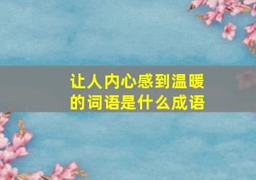 让人内心感到温暖的词语是什么成语