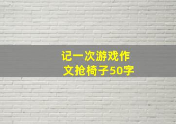 记一次游戏作文抢椅子50字