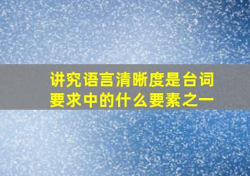 讲究语言清晰度是台词要求中的什么要素之一