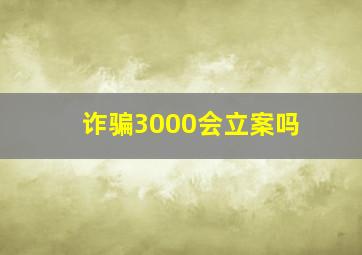 诈骗3000会立案吗