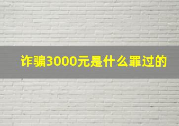 诈骗3000元是什么罪过的