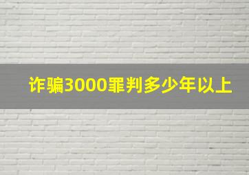 诈骗3000罪判多少年以上