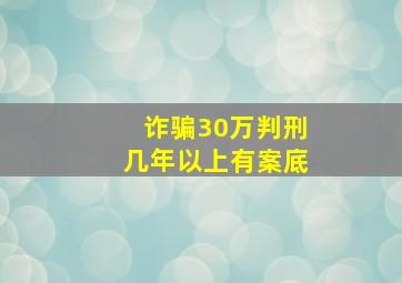 诈骗30万判刑几年以上有案底