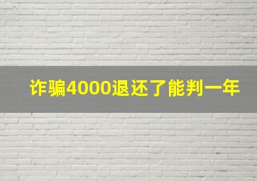 诈骗4000退还了能判一年