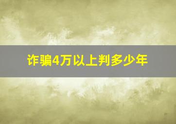 诈骗4万以上判多少年