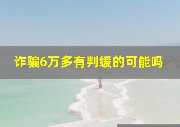 诈骗6万多有判缓的可能吗