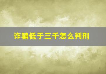 诈骗低于三千怎么判刑