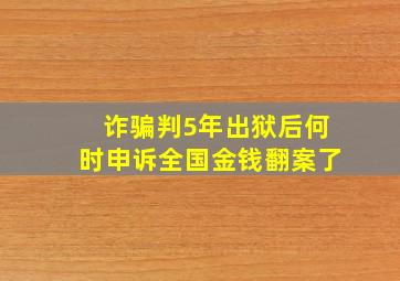 诈骗判5年出狱后何时申诉全国金钱翻案了