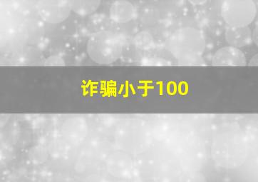 诈骗小于100