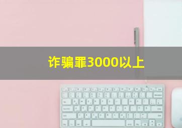 诈骗罪3000以上