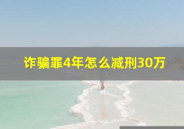 诈骗罪4年怎么减刑30万