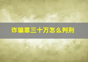 诈骗罪三十万怎么判刑