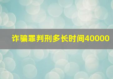 诈骗罪判刑多长时间40000