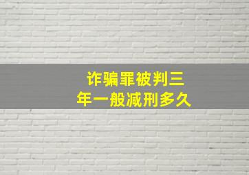 诈骗罪被判三年一般减刑多久