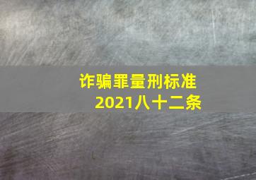 诈骗罪量刑标准2021八十二条