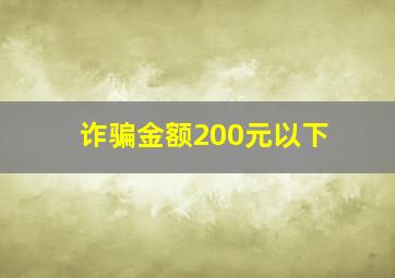 诈骗金额200元以下