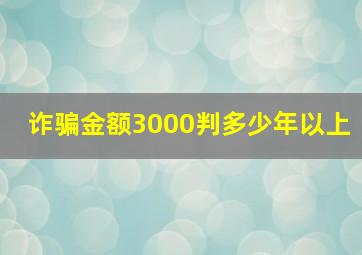 诈骗金额3000判多少年以上