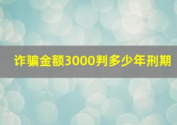 诈骗金额3000判多少年刑期